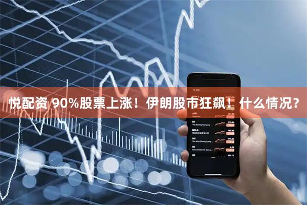 悦配资 90%股票上涨！伊朗股市狂飙！什么情况？