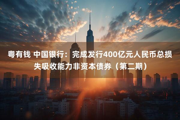 粤有钱 中国银行：完成发行400亿元人民币总损失吸收能力非资本债券（第二期）